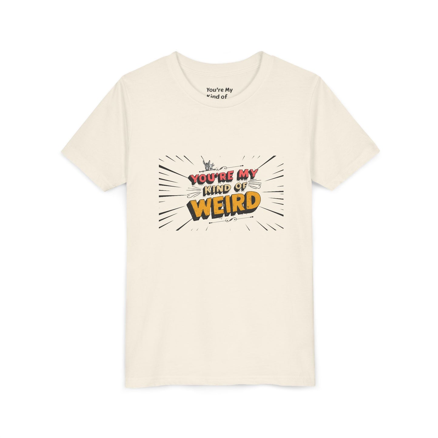 You're My Kind of Weird Tee - Fun Gift for Birthdays, Schools, Parties