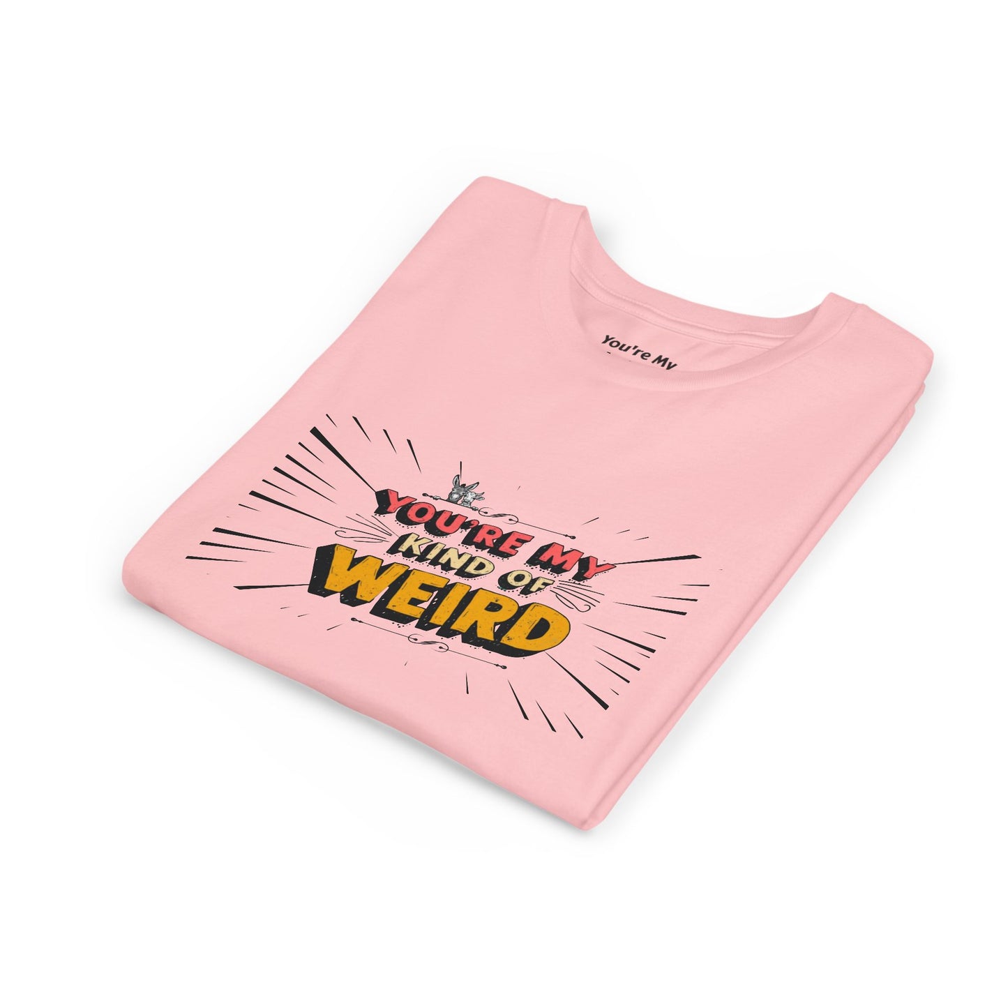 You're My Kind of Weird Tee - Fun Gift for Birthdays, Schools, Parties