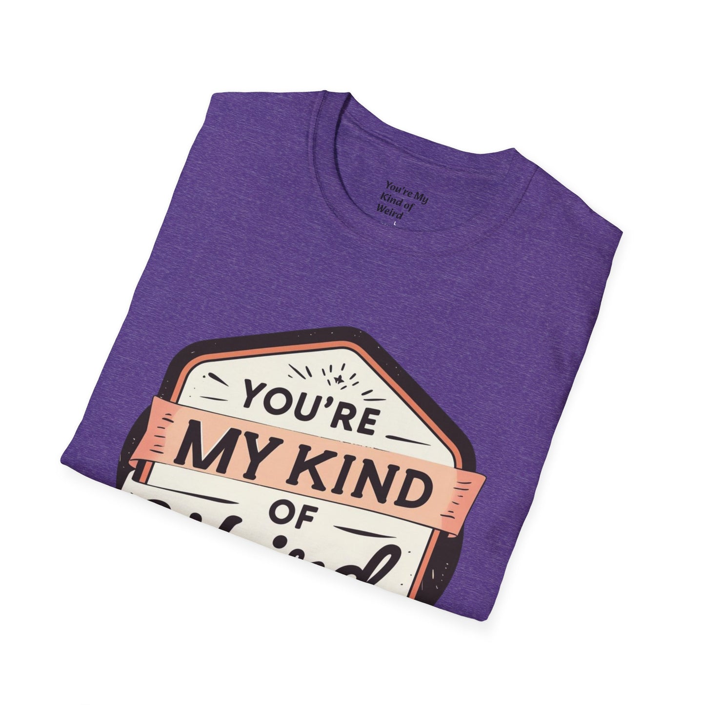“You’re My Kind of Weird” Unisex Graphic T-Shirt | Funny Quote Softstyle Tee for Men & Women | Quirky Casual Top