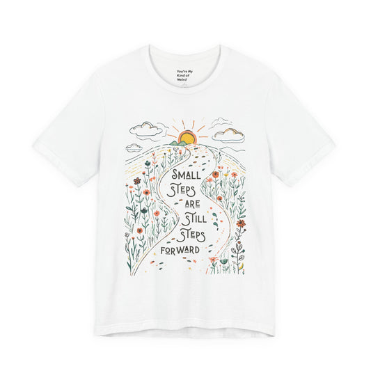 Inspirational T-Shirt: "Small Steps are Still Steps Forward" - You're My Kind of Weird T-Shirt