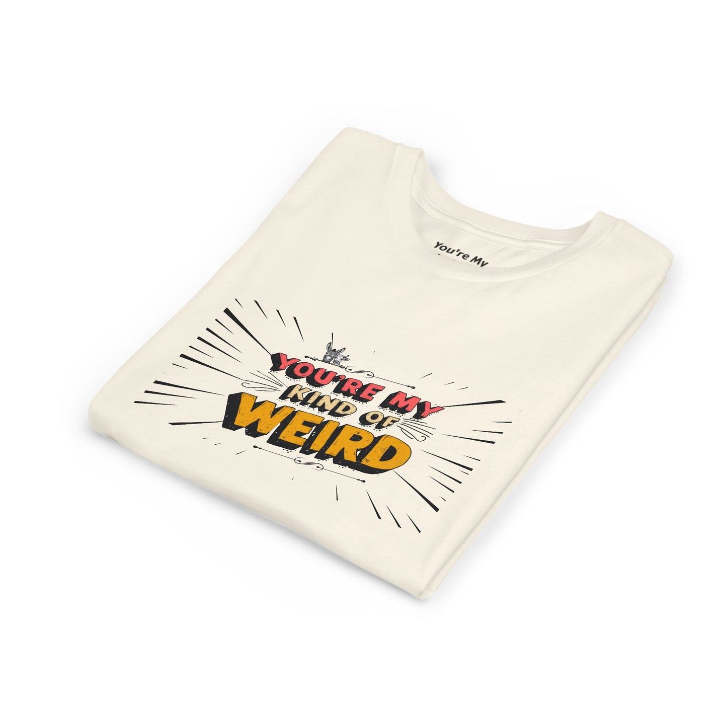 You're My Kind of Weird Tee - Fun Gift for Birthdays, Schools, Parties