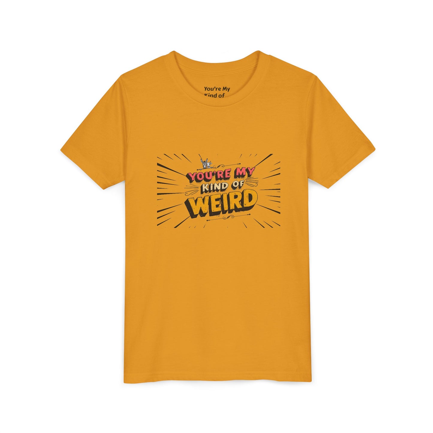 You're My Kind of Weird Tee - Fun Gift for Birthdays, Schools, Parties