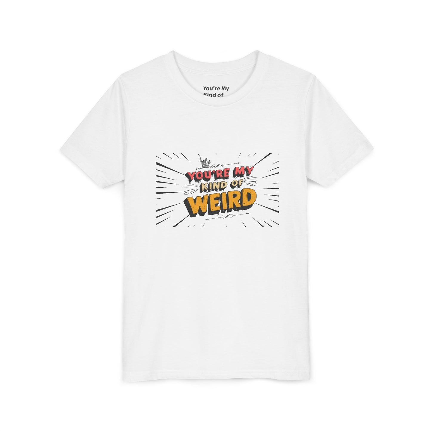 You're My Kind of Weird Tee - Fun Gift for Birthdays, Schools, Parties