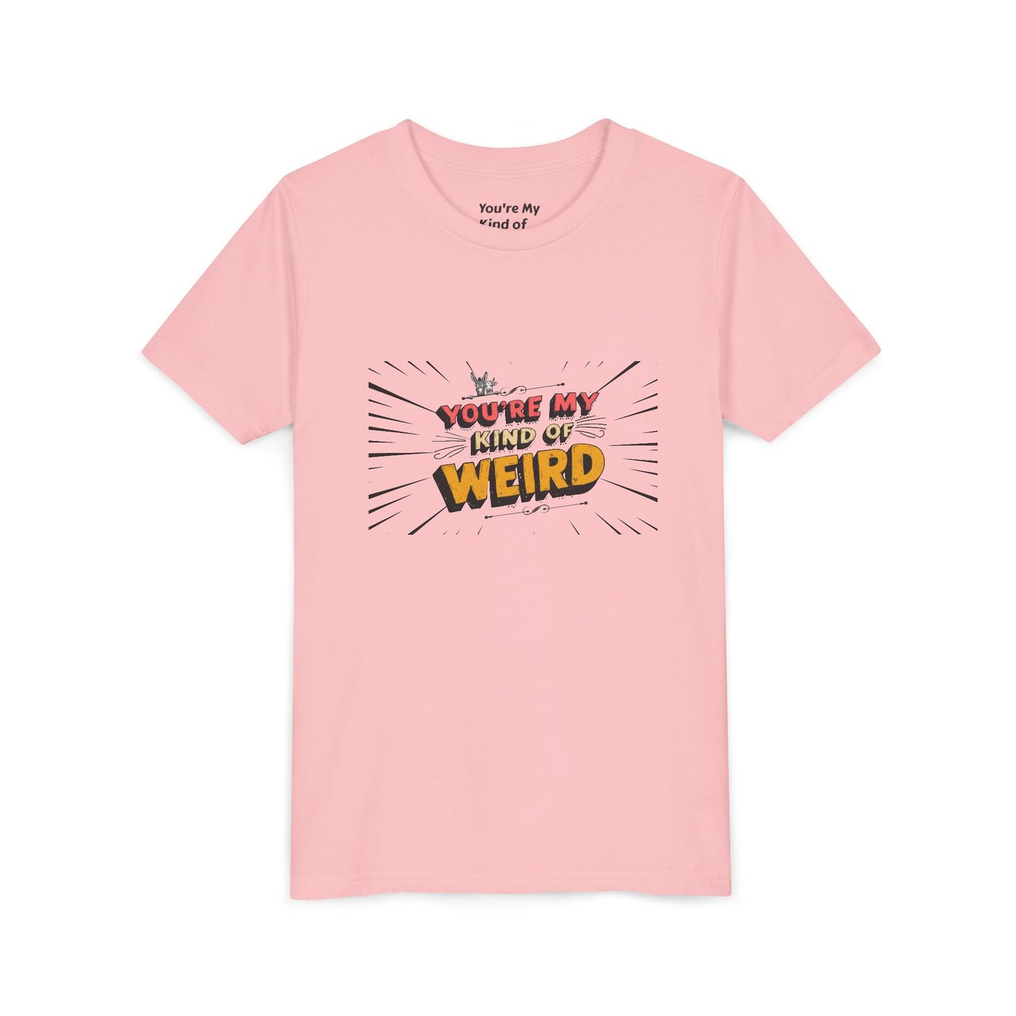 You're My Kind of Weird Tee - Fun Gift for Birthdays, Schools, Parties