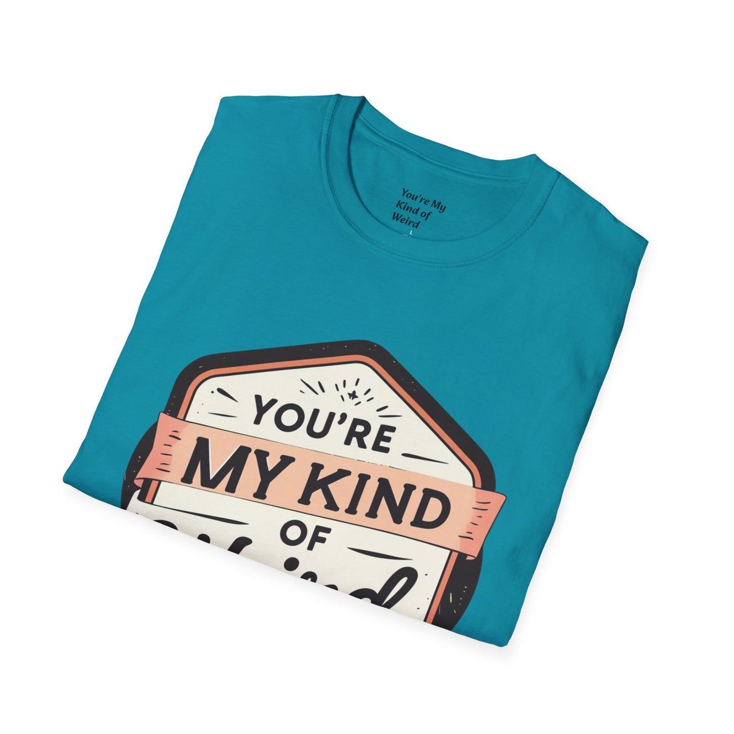 “You’re My Kind of Weird” Unisex Graphic T-Shirt | Funny Quote Softstyle Tee for Men & Women | Quirky Casual Top