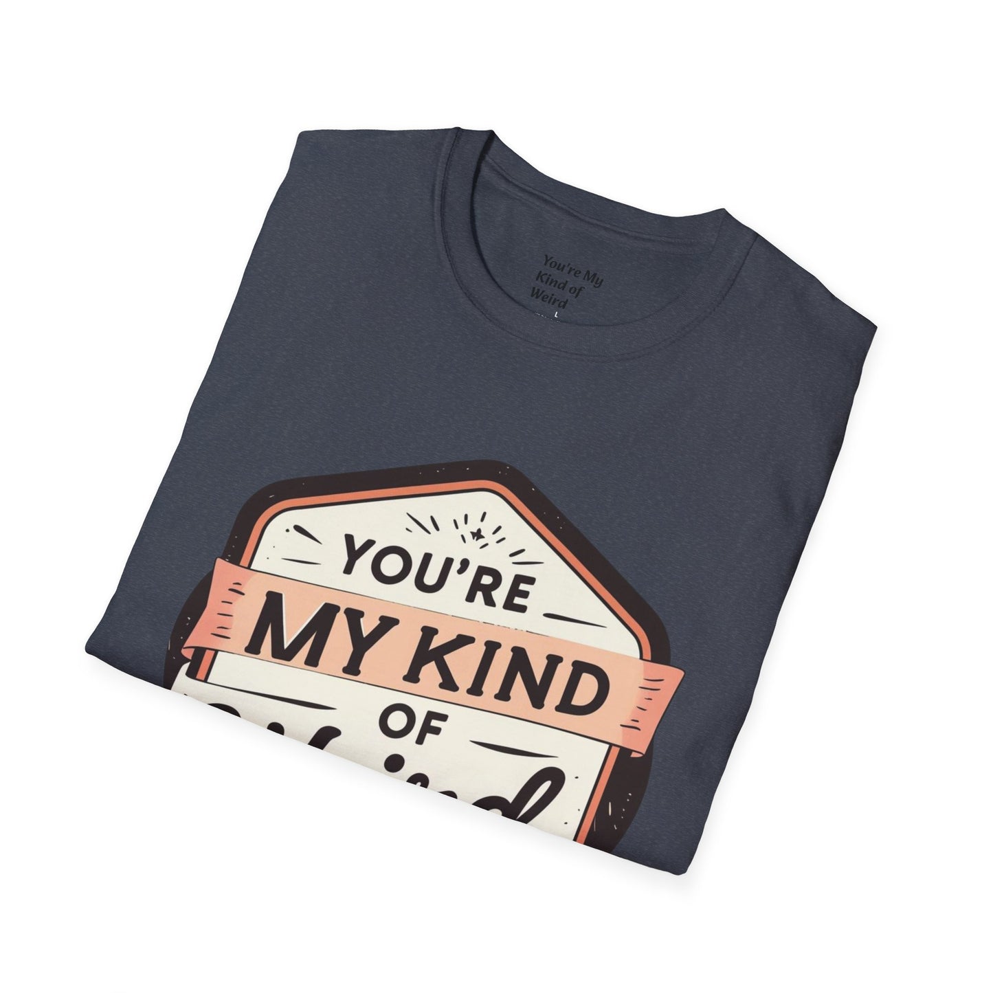 “You’re My Kind of Weird” Unisex Graphic T-Shirt | Funny Quote Softstyle Tee for Men & Women | Quirky Casual Top