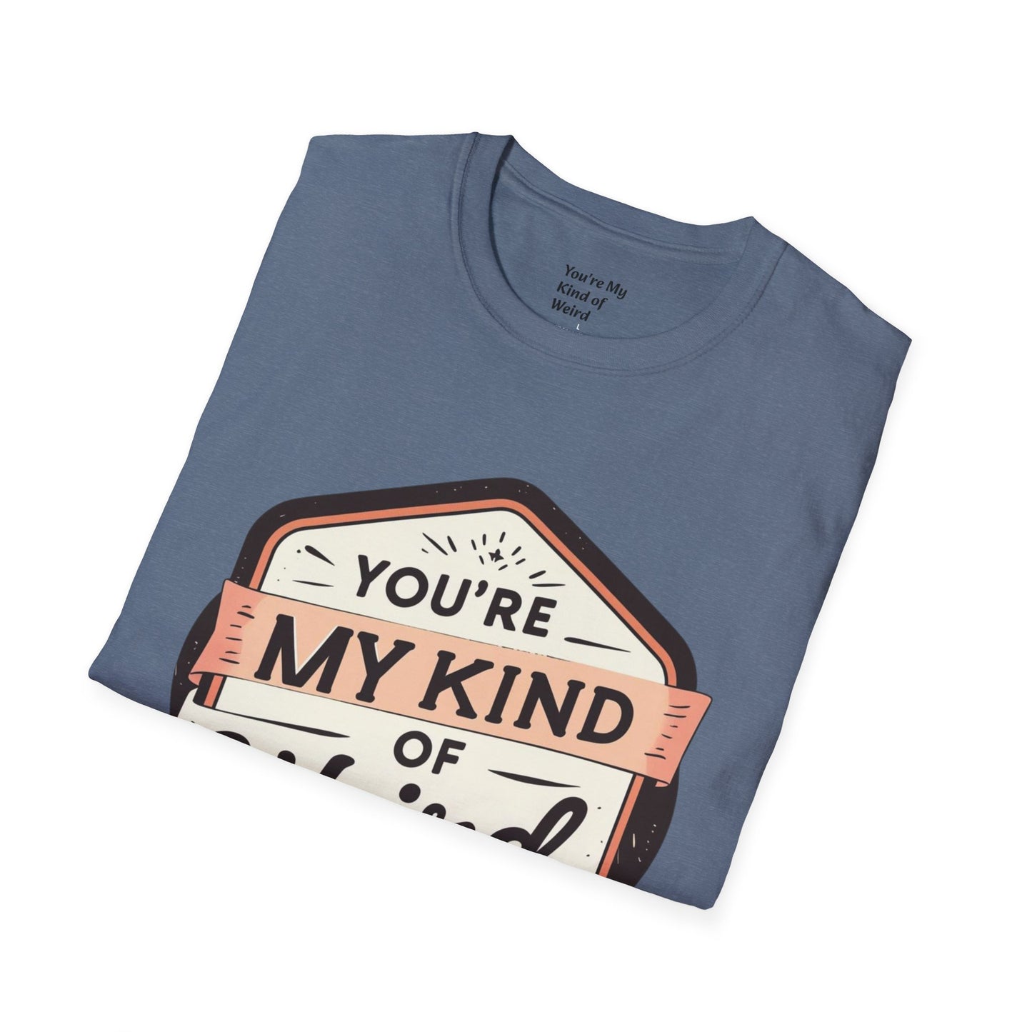 “You’re My Kind of Weird” Unisex Graphic T-Shirt | Funny Quote Softstyle Tee for Men & Women | Quirky Casual Top