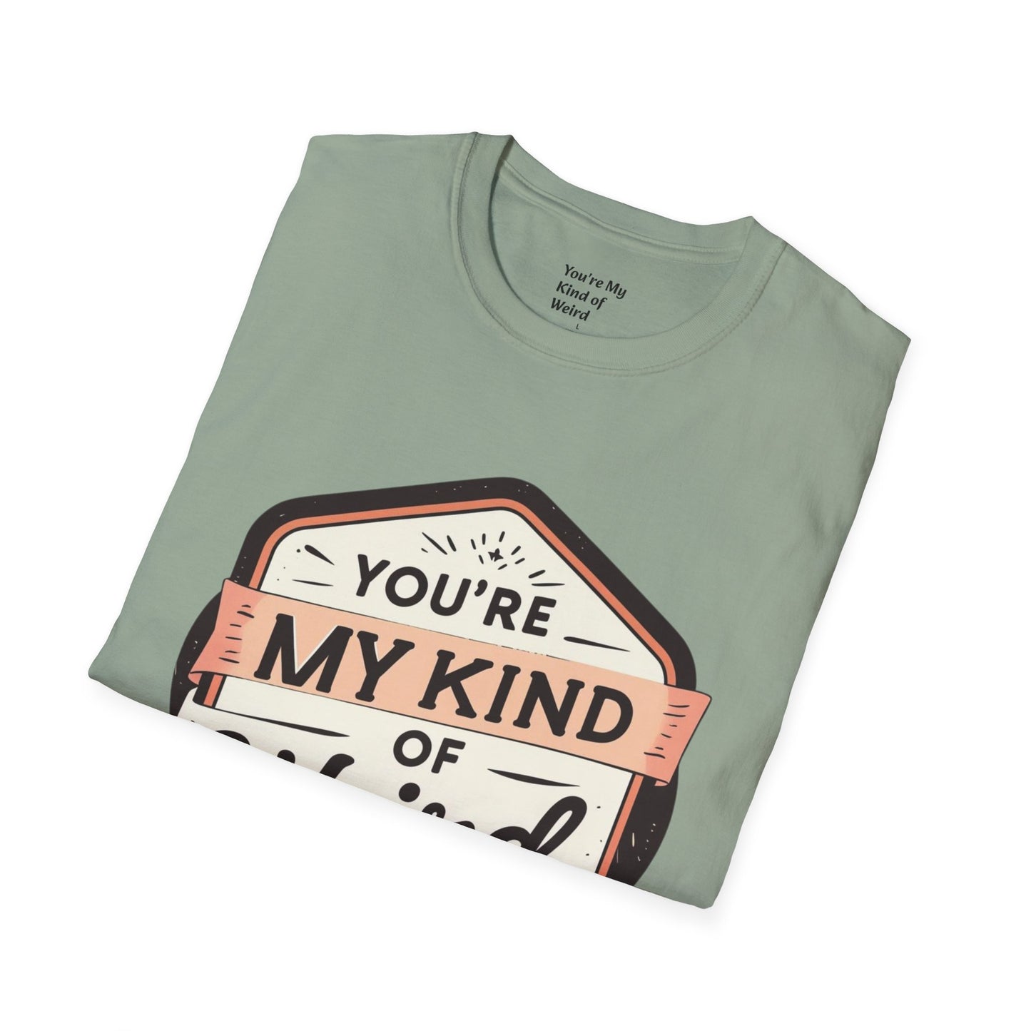 “You’re My Kind of Weird” Unisex Graphic T-Shirt | Funny Quote Softstyle Tee for Men & Women | Quirky Casual Top