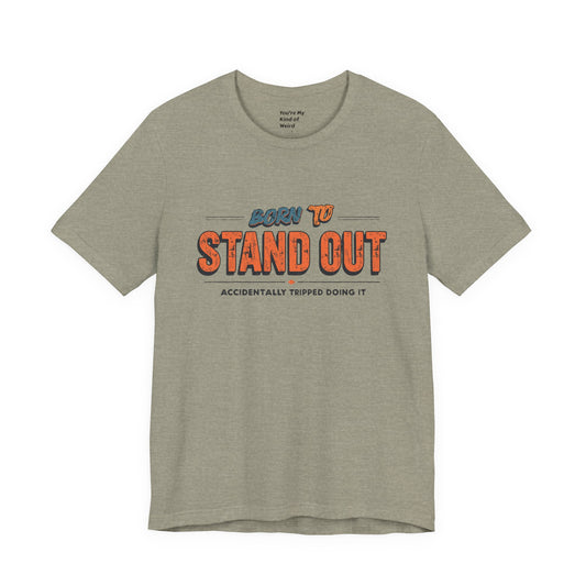 Born to Stand Out T-Shirt | Unisex Short Sleeve Tee - You're My Kind of Weird T-Shirt