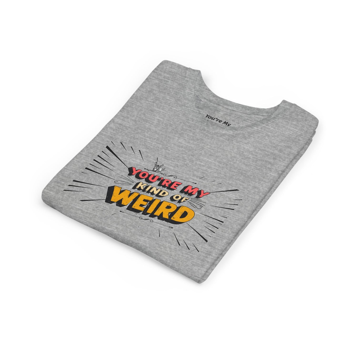 You're My Kind of Weird Tee - Fun Gift for Birthdays, Schools, Parties