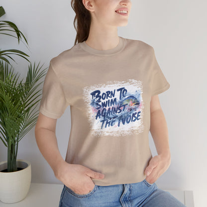 Born to Swim Against the Noise Shirt | Mindful Gift for Creatives & Deep Thinkers - You're My Kind of Weird