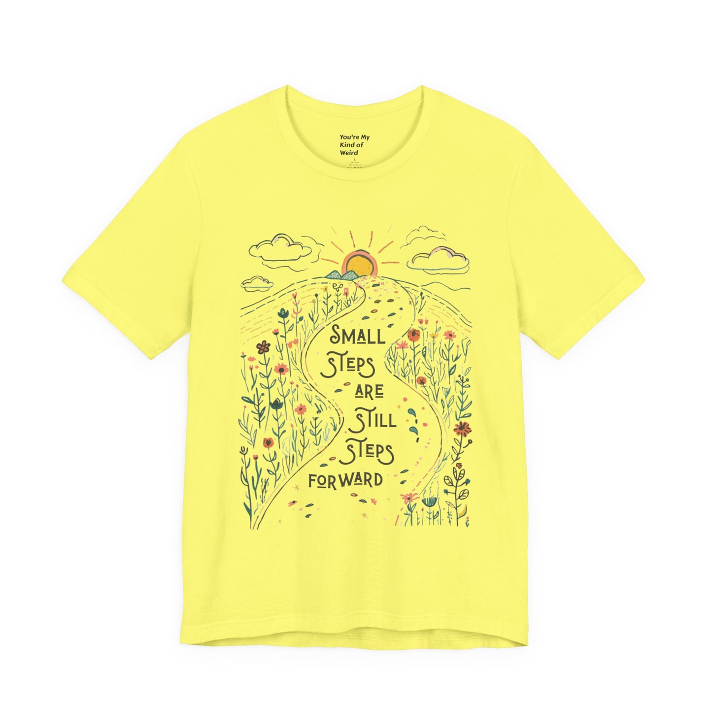 Inspirational T-Shirt: "Small Steps are Still Steps Forward" - You're My Kind of Weird T-Shirt