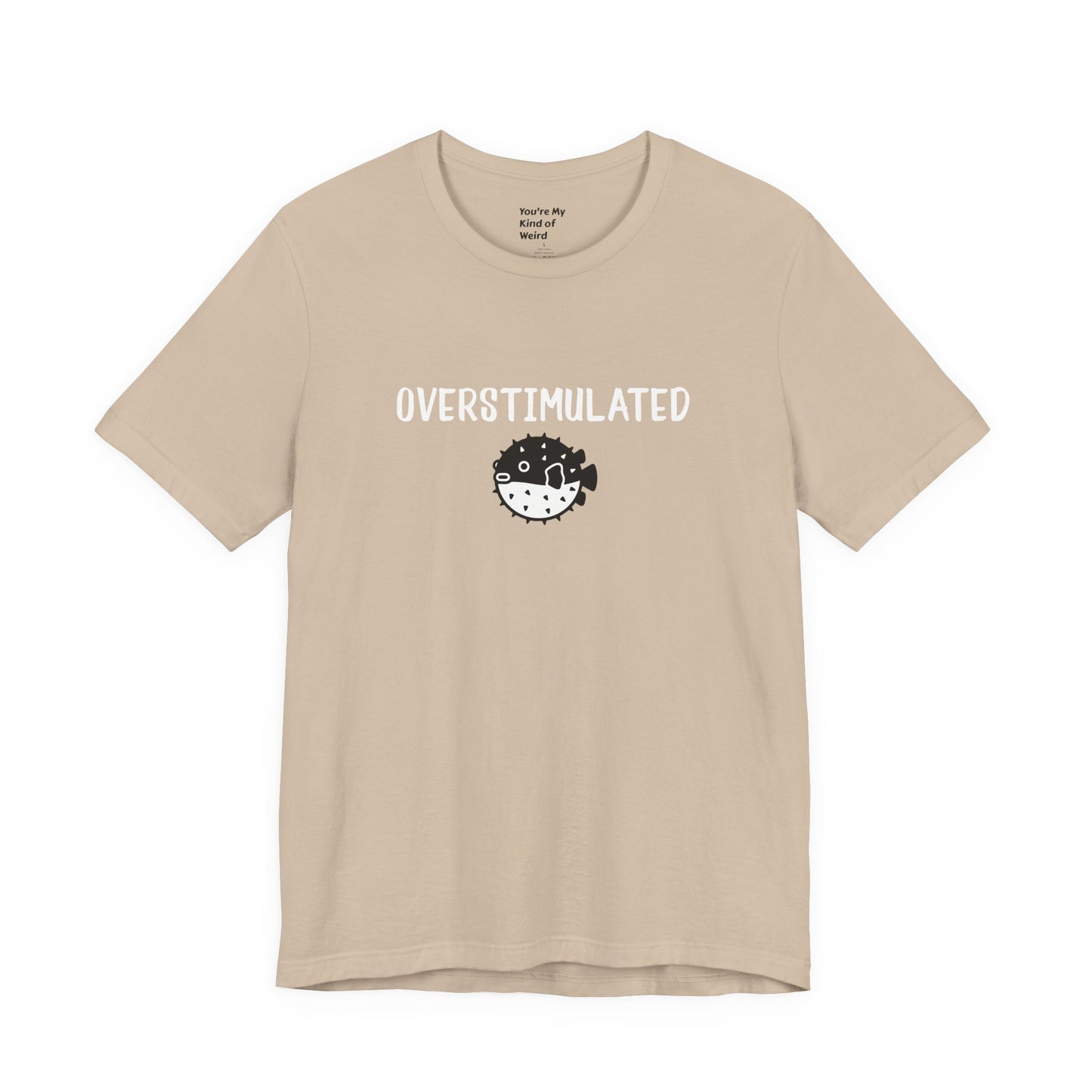 Overstimulated Shirt with Pufferfish | Neurodivergent Tee | Low Sensory Cute Mental Health Shirt - You're My Kind of Weird
