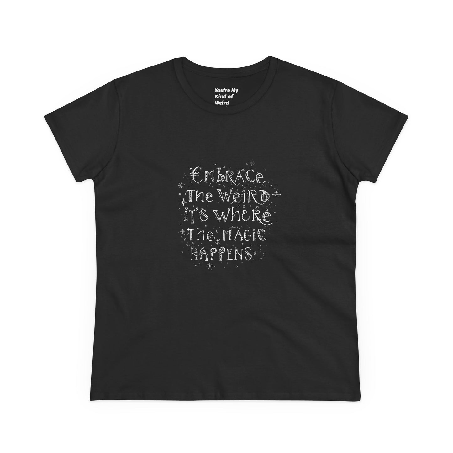 Cotton Tee - Embrace the Weird It's Where the Magic Happens - You're My Kind of Weird