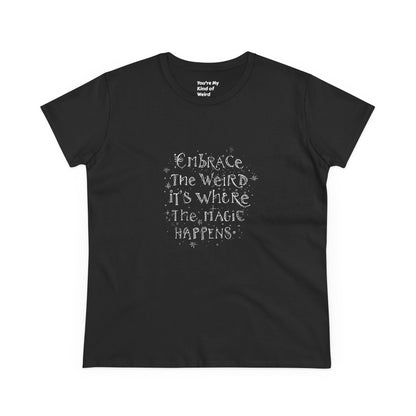 Cotton Tee - Embrace the Weird It's Where the Magic Happens - You're My Kind of Weird