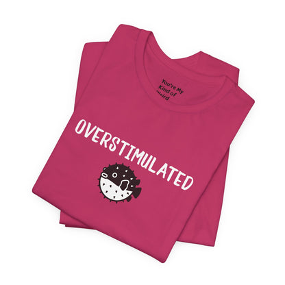 Overstimulated Shirt with Pufferfish | Neurodivergent Tee | Low Sensory Cute Mental Health Shirt - You're My Kind of Weird