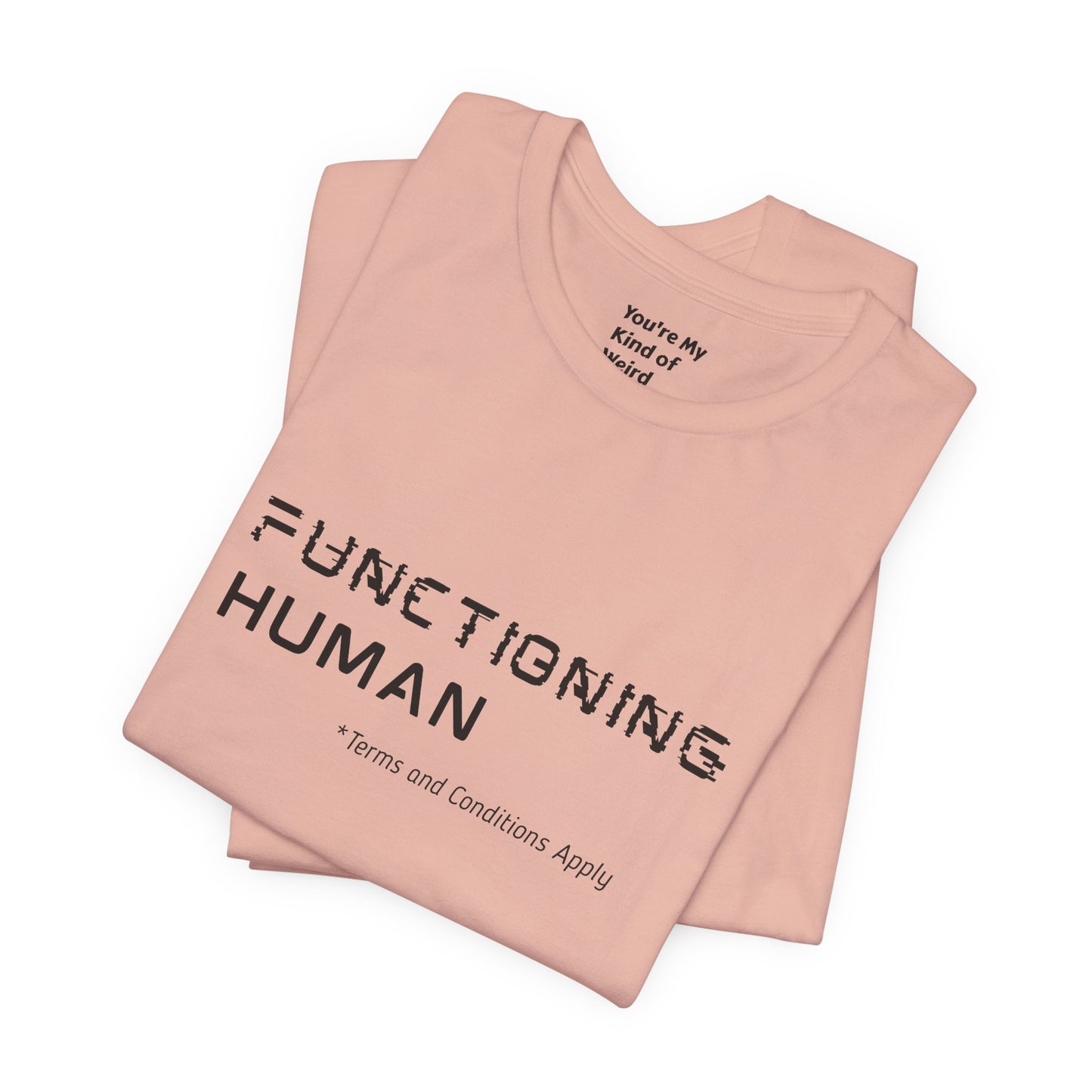 Functioning Human Terms and Conditions Apply Shirt - You're My Kind of Weird