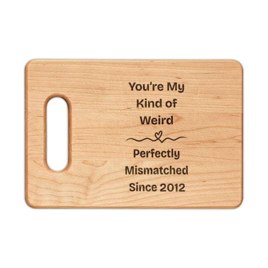 You're My Kind of Weird, Perfectly Mismatched Since [Custom Year] Wooden Cutting Board - You're My Kind of Weird