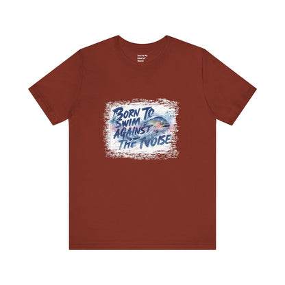 Born to Swim Against the Noise Shirt | Mindful Gift for Creatives & Deep Thinkers - You're My Kind of Weird
