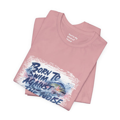 Born to Swim Against the Noise Shirt | Mindful Gift for Creatives & Deep Thinkers - You're My Kind of Weird