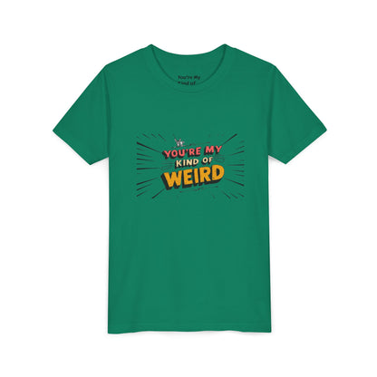 You're My Kind of Weird Tee - Fun Gift for Birthdays, Schools, Parties