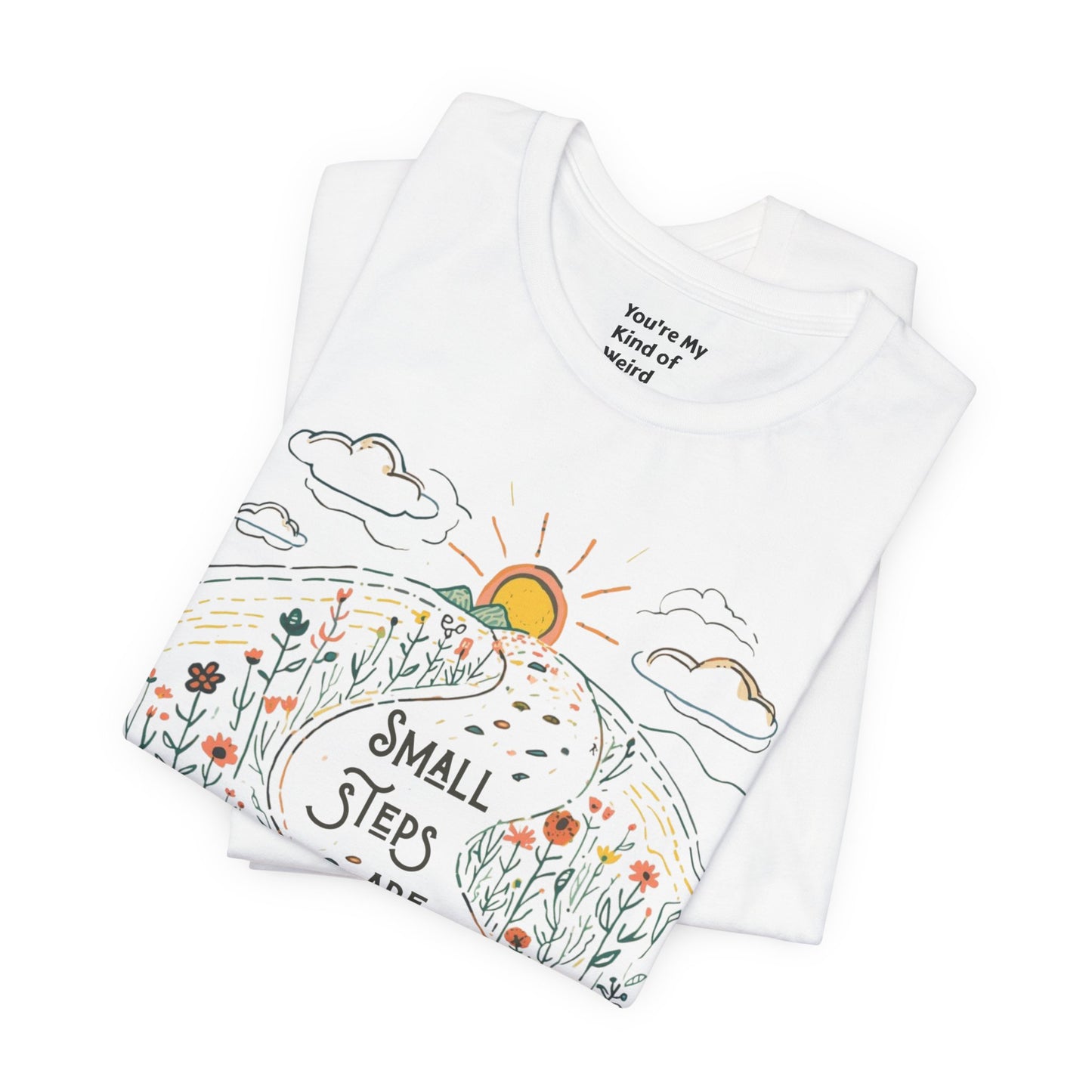 Inspirational T-Shirt: "Small Steps are Still Steps Forward" - You're My Kind of Weird T-Shirt