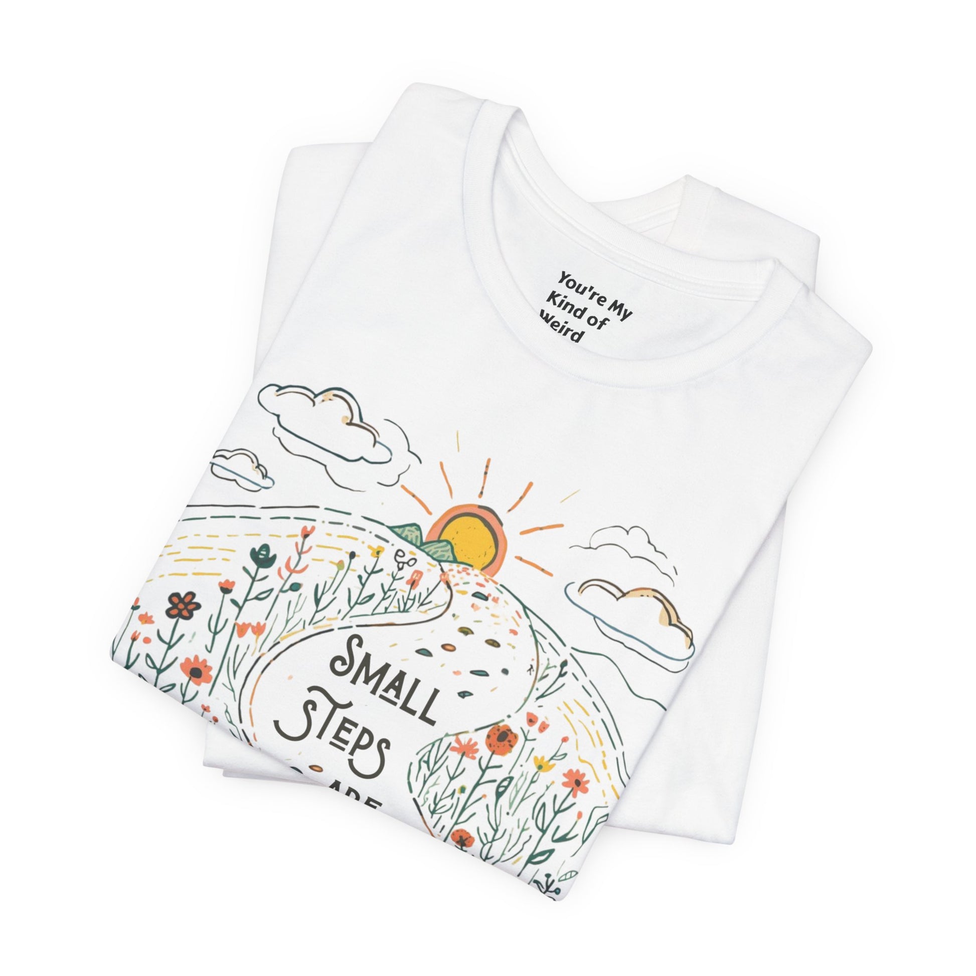 Inspirational T-Shirt: "Small Steps are Still Steps Forward" - You're My Kind of Weird T-Shirt
