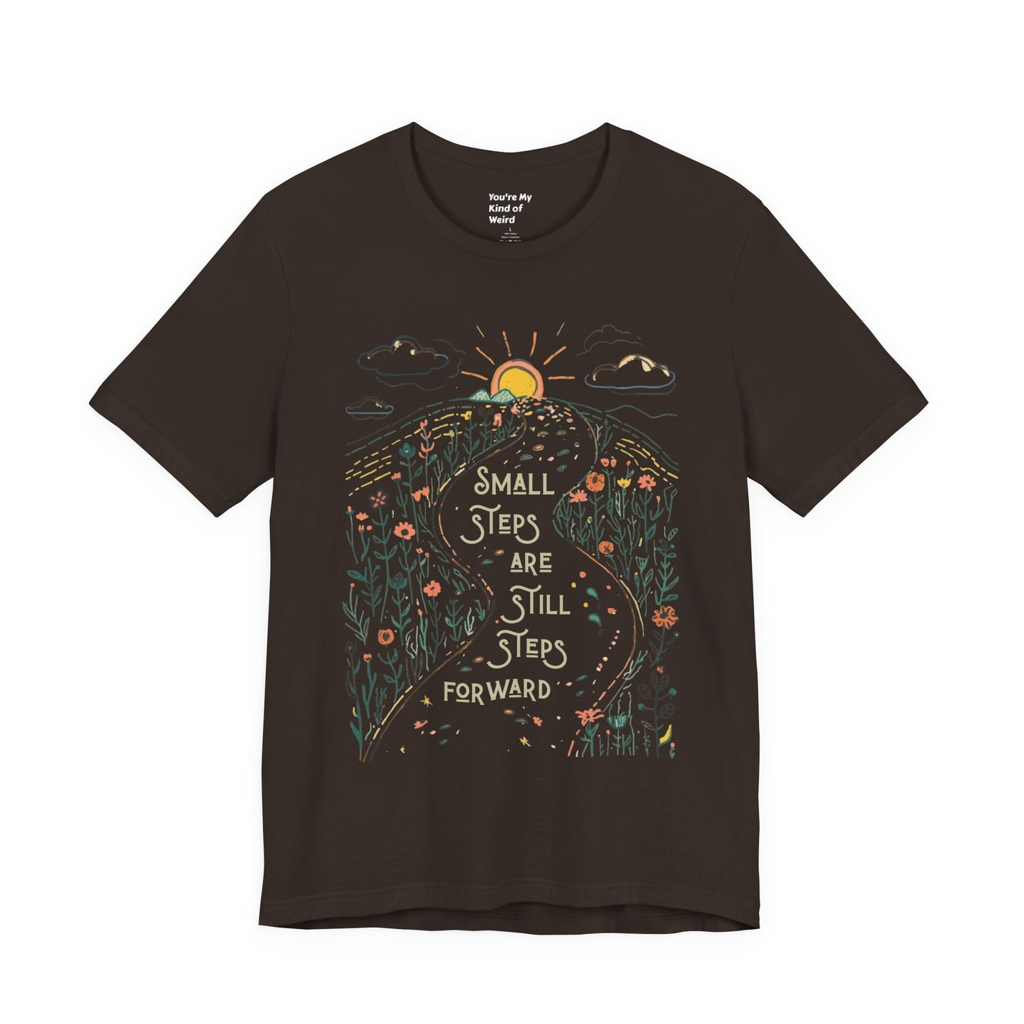 Inspirational T-Shirt: "Small Steps are Still Steps Forward" - You're My Kind of Weird T-Shirt