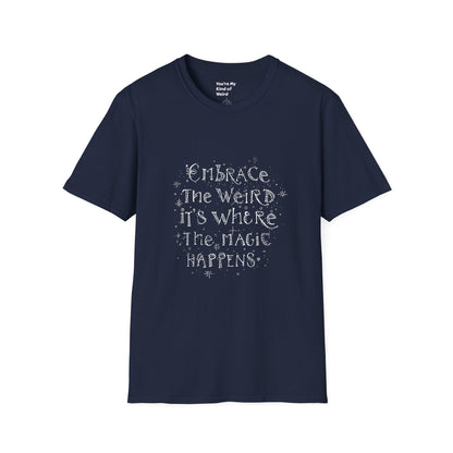 Embrace the Weird, It's Where the Magic Happens Unisex T-Shirt