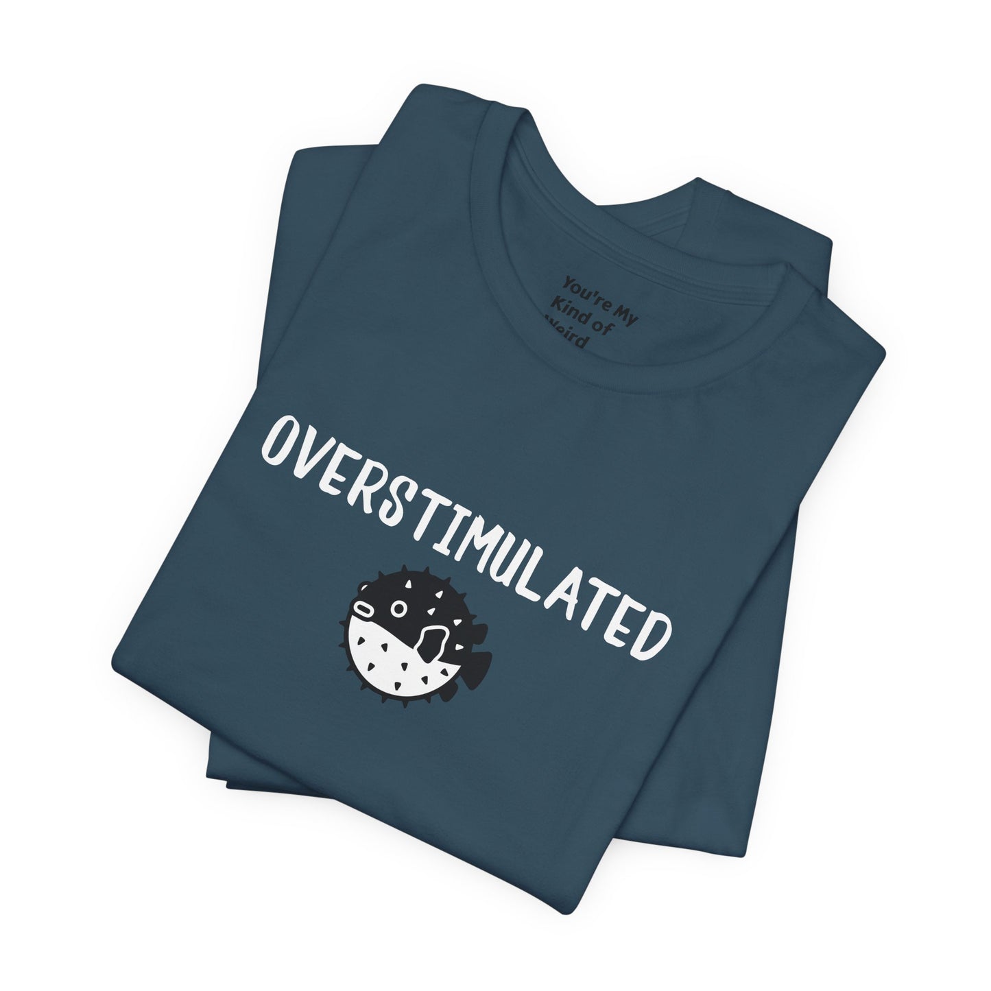 Overstimulated Shirt with Pufferfish | Neurodivergent Tee | Low Sensory Cute Mental Health Shirt - You're My Kind of Weird
