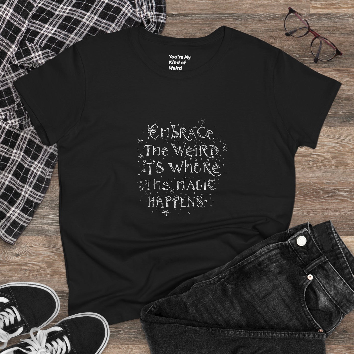 Cotton Tee - Embrace the Weird It's Where the Magic Happens - You're My Kind of Weird