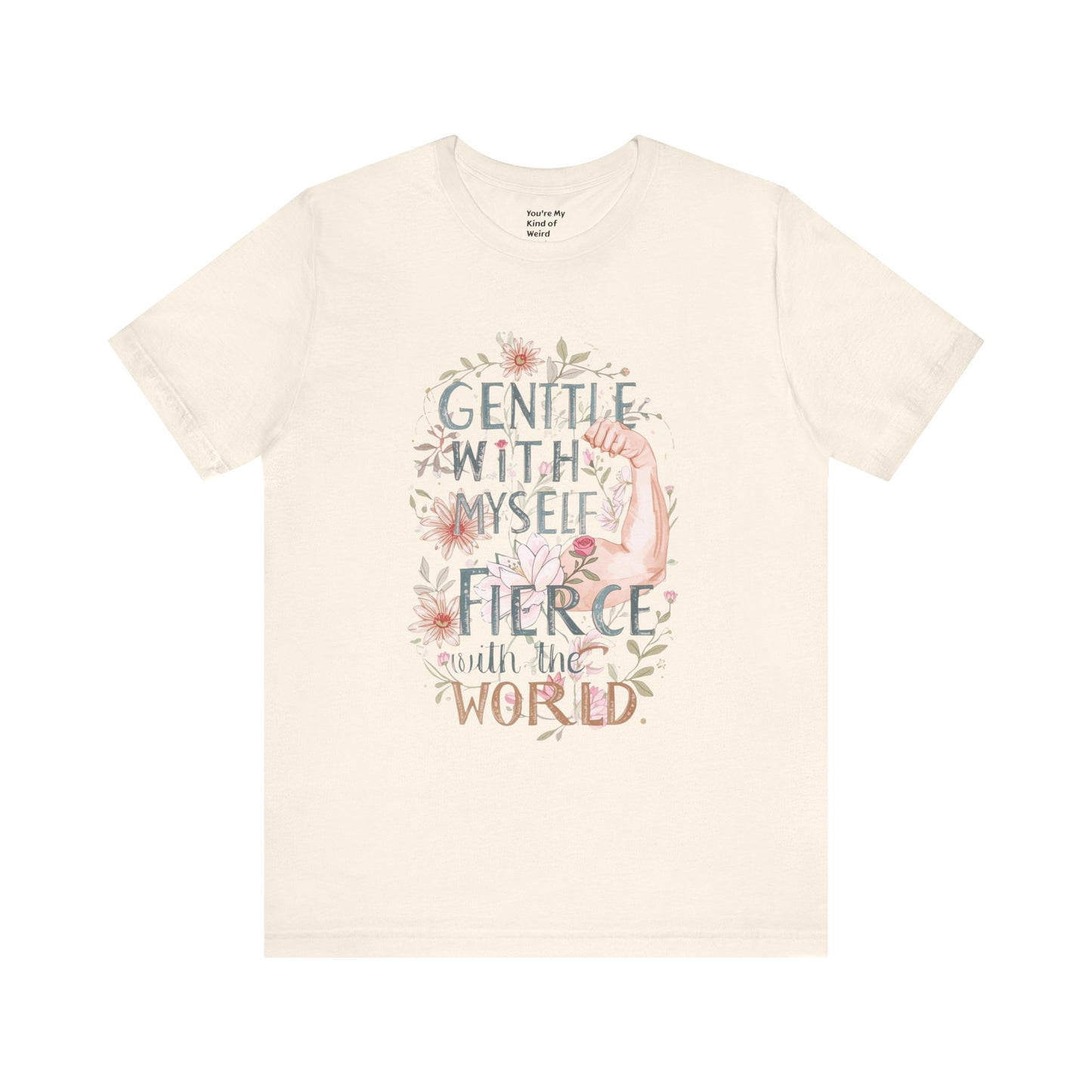 Fierce & Gentle Tee, Empowerment T-Shirt, Self-Care Apparel - You're My Kind of Weird T-Shirt