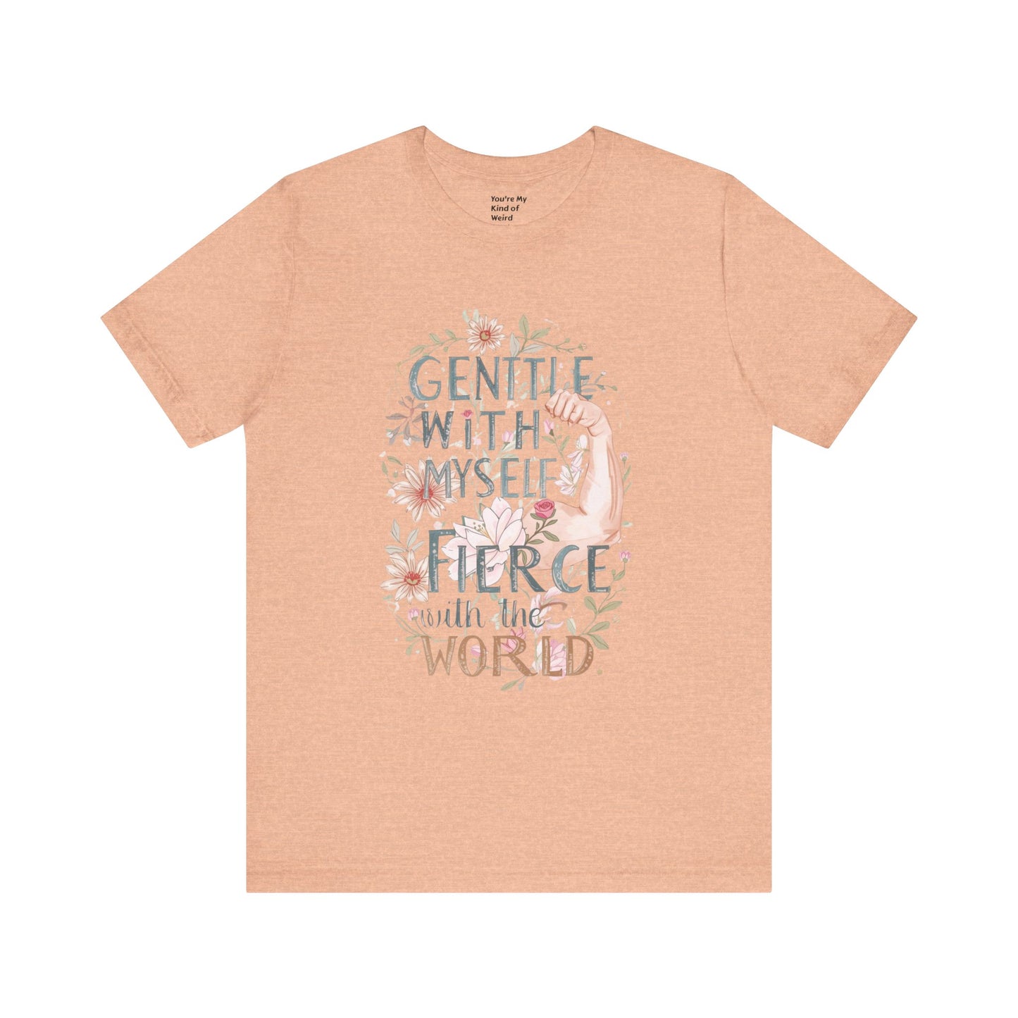 Fierce & Gentle Tee, Empowerment T-Shirt, Self-Care Apparel - You're My Kind of Weird T-Shirt
