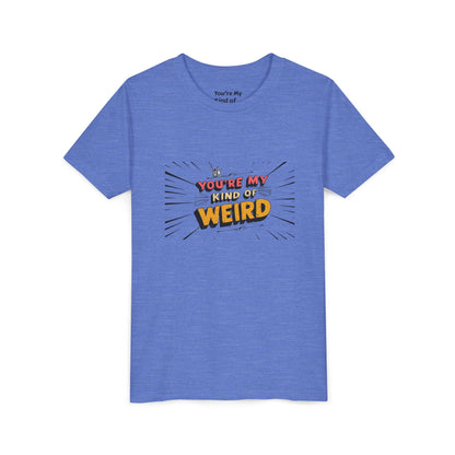 You're My Kind of Weird Tee - Fun Gift for Birthdays, Schools, Parties
