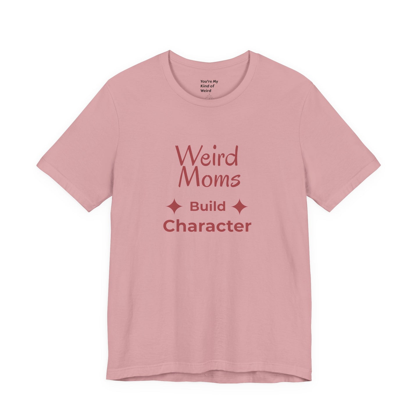 Weird Moms Build Character Shirt - You're My Kind of Weird