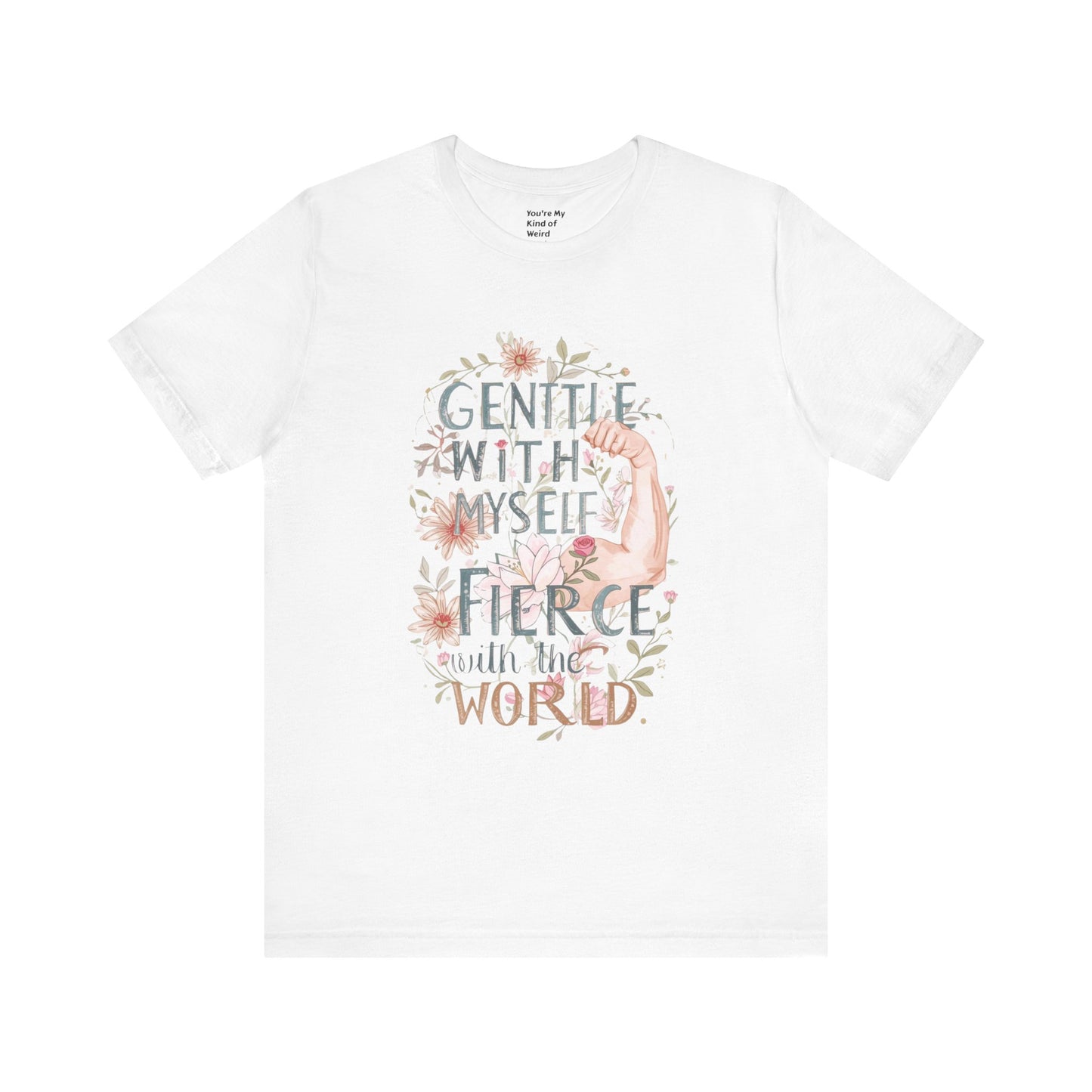 Fierce & Gentle Tee, Empowerment T-Shirt, Self-Care Apparel - You're My Kind of Weird T-Shirt