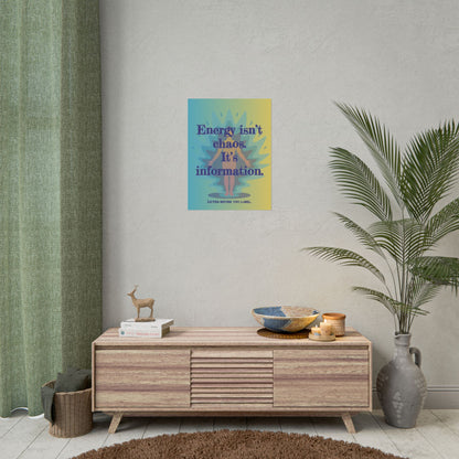 Rolled Poster "Energy Isn’t Chaos. It’s Information." Wall Art - You're My Kind of Weird