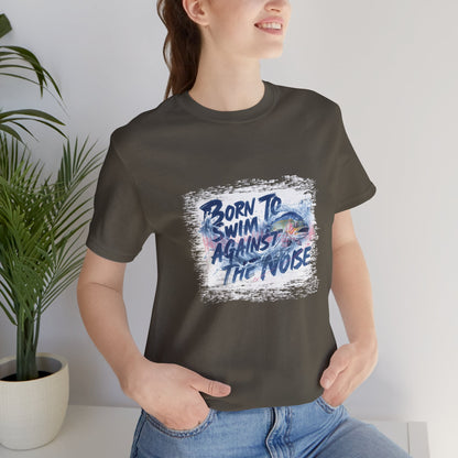 Born to Swim Against the Noise Shirt | Mindful Gift for Creatives & Deep Thinkers - You're My Kind of Weird