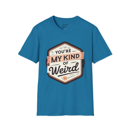 “You’re My Kind of Weird” Unisex Graphic T-Shirt | Funny Quote Softstyle Tee for Men & Women | Quirky Casual Top