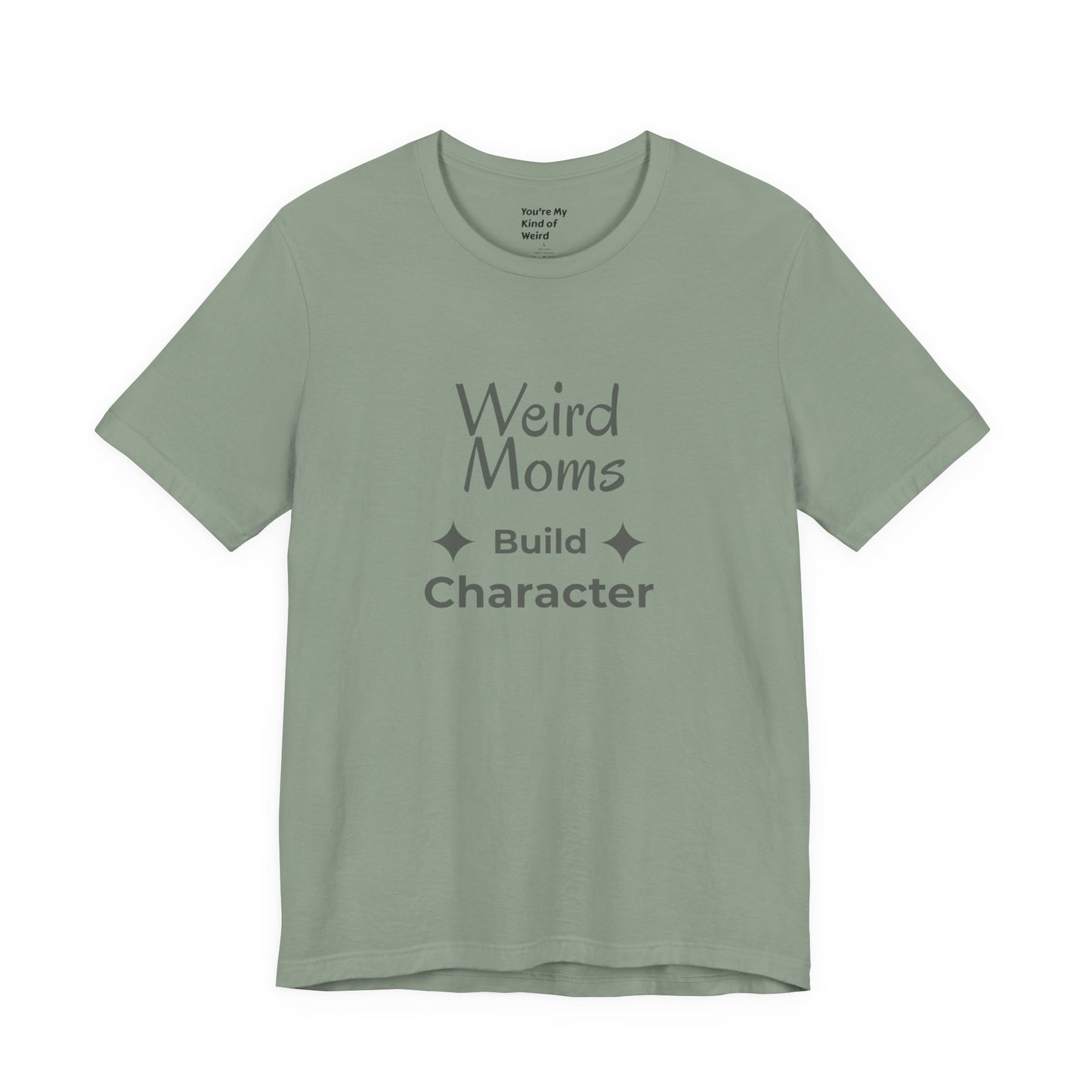 Weird Moms Build Character Shirt - You're My Kind of Weird