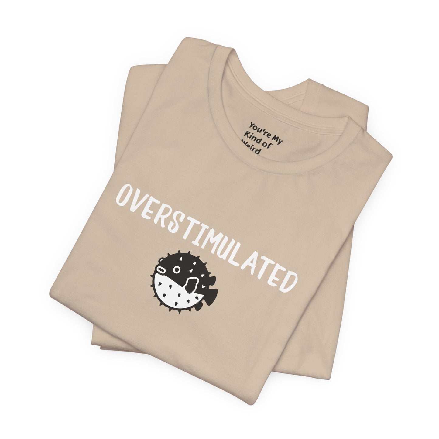 Overstimulated Shirt with Pufferfish | Neurodivergent Tee | Low Sensory Cute Mental Health Shirt - You're My Kind of Weird