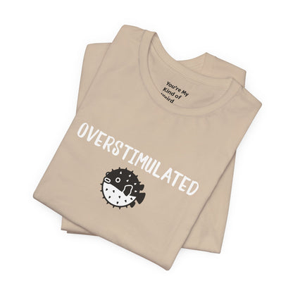 Overstimulated Shirt with Pufferfish | Neurodivergent Tee | Low Sensory Cute Mental Health Shirt - You're My Kind of Weird