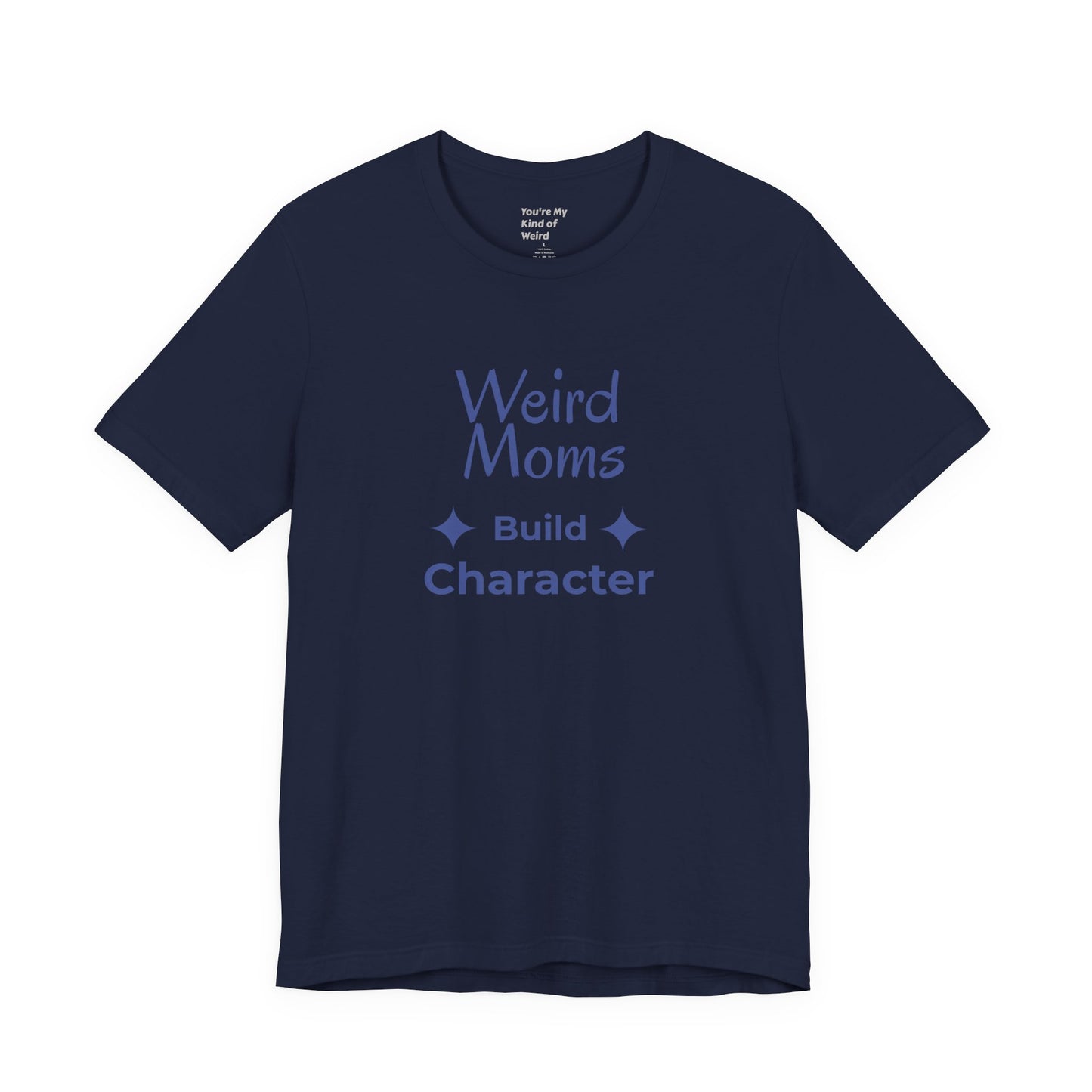 Weird Moms Build Character Shirt - You're My Kind of Weird