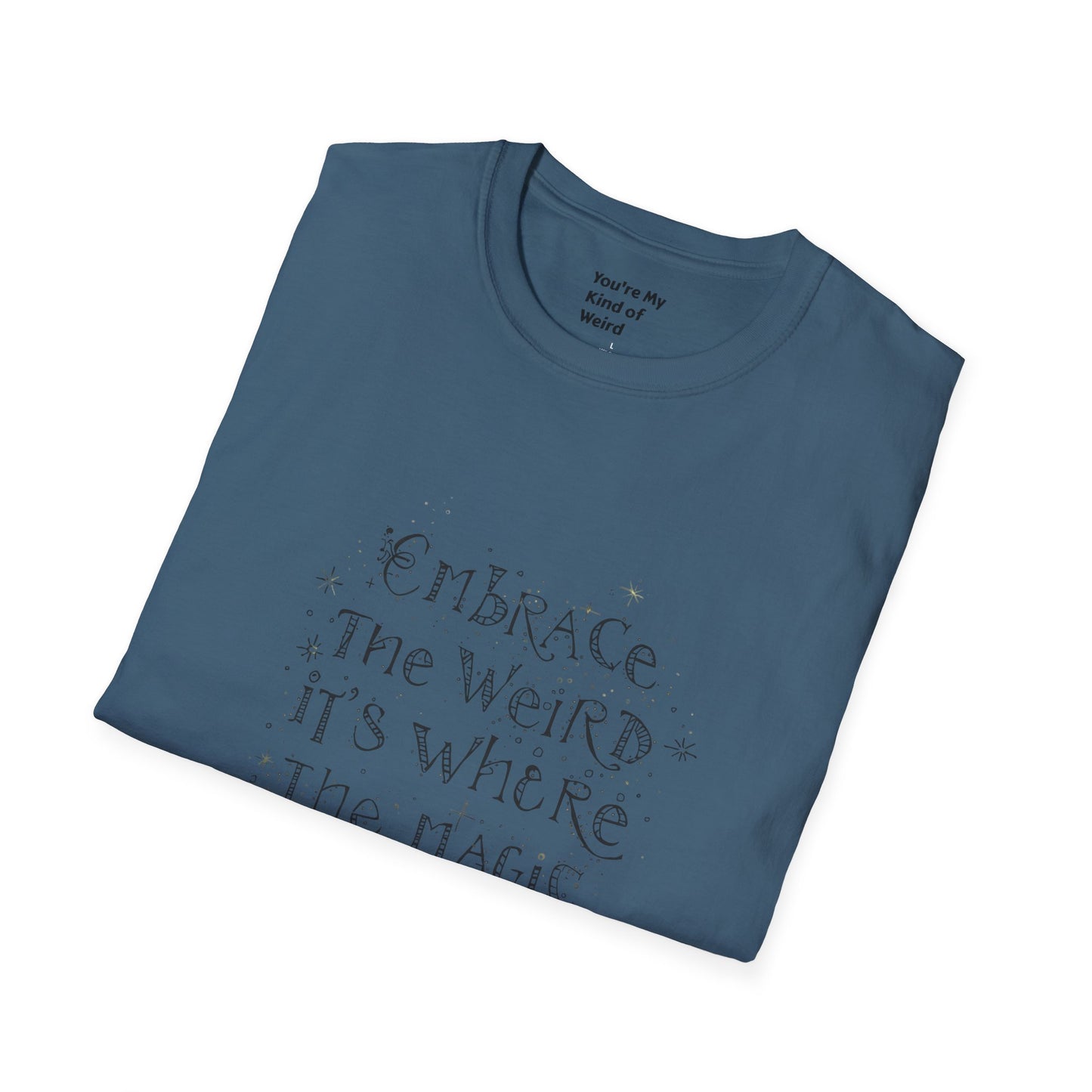 Embrace the Weird, It's Where the Magic Happens Unisex T-Shirt - You're My Kind of Weird