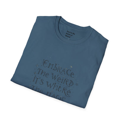 Embrace the Weird, It's Where the Magic Happens Unisex T-Shirt - You're My Kind of Weird