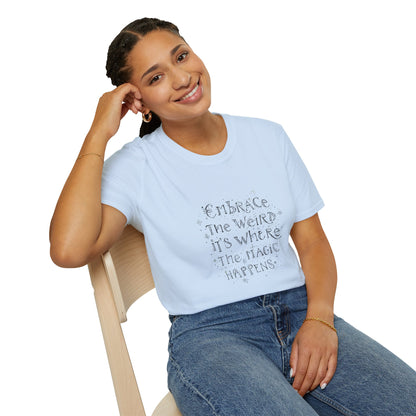 Embrace the Weird, It's Where the Magic Happens Unisex T-Shirt - You're My Kind of Weird