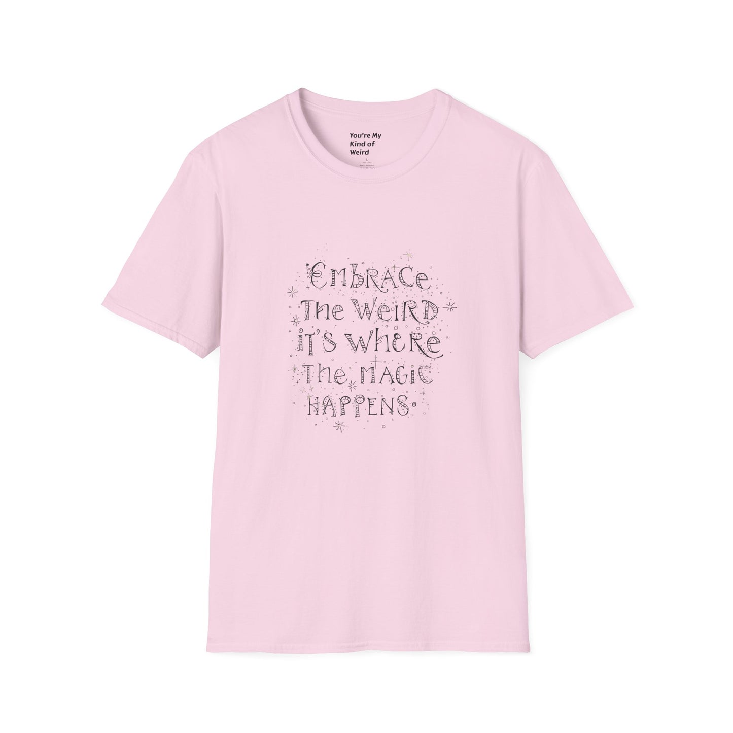 Embrace the Weird, It's Where the Magic Happens Unisex T-Shirt - You're My Kind of Weird