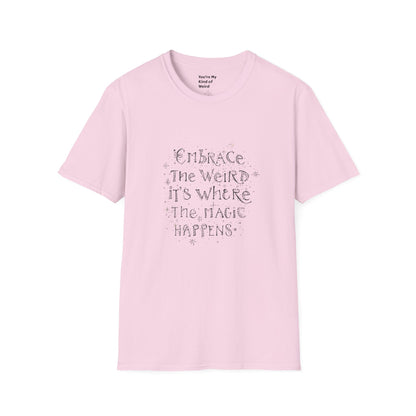 Embrace the Weird, It's Where the Magic Happens Unisex T-Shirt - You're My Kind of Weird