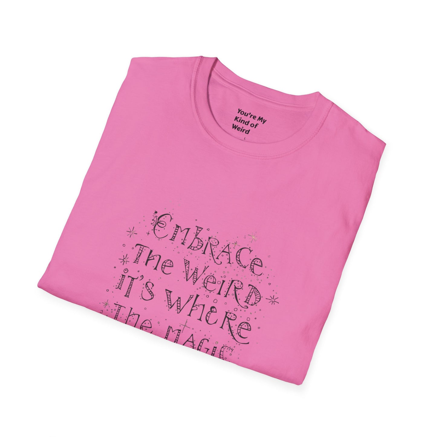 Embrace the Weird, It's Where the Magic Happens Unisex T-Shirt - You're My Kind of Weird