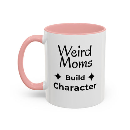 Weird Moms Build Character Mug - You're My Kind of Weird